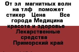 От эл. магнитных волн на тлф – поможет стикер › Цена ­ 1 - Все города Медицина, красота и здоровье » Лекарственные средства   . Приморский край